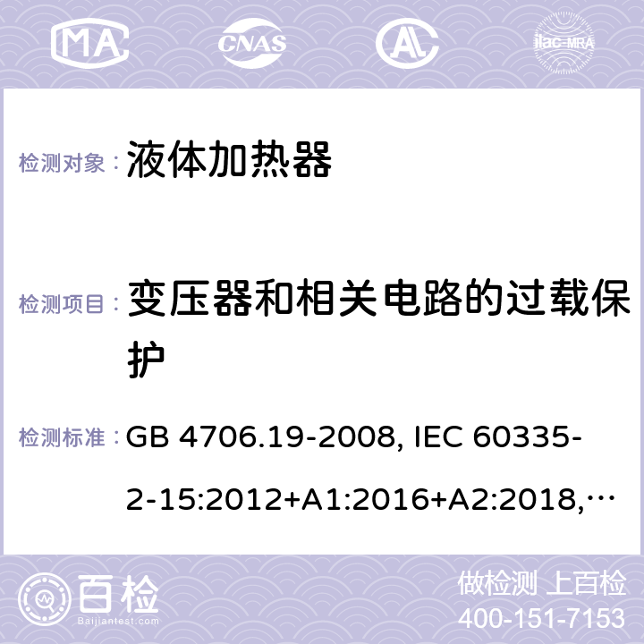 變壓器和相關電路的過載保護 家用和類似用途電器的安全 液體加熱器的特殊要求 GB 4706.19-2008, IEC 60335-2-15:2012+A1:2016+A2:2018,EN 60335-2-15:2016+A11:2016,
AS/NZS 60335.2.15:2013+A1:2016,AS/NZS 60335.2.15:2019, 
BS EN 60335-2-15:2016+A11:2018, EN 60335-2-15:2016/A11:2018 17