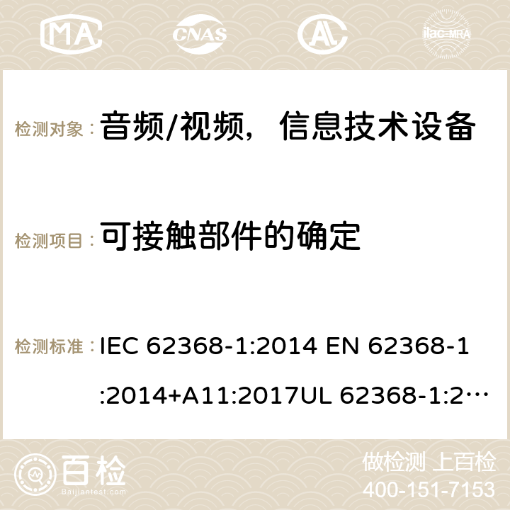 可接觸部件的確定 音頻、視頻、信息和通信技術設備 第1部分：安全要求 IEC 62368-1:2014 EN 62368-1:2014+A11:2017UL 62368-1:2014 AS/NZS 62368:2018 Annex V