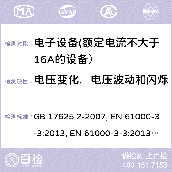 电压变化，电压波动和闪烁 电磁兼容 限值 对每相额定电流≤16A且无条件接入的设备在公用低压供电系统中产生的电压变化、电压波动和闪烁的限 GB 17625.2-2007, EN 61000-3-3:2013, IEC 61000-3-3:2013, AS/NZS 61000.3.3:2012 GB 17625.2-2007, EN 61000-3-3:2013, EN 61000-3-3:2013+A1:2019, IEC 61000-3-3:2013+A1:2017, IEC 61000-3-3:2013, AS/NZS 61000.3.3:2012 4，5