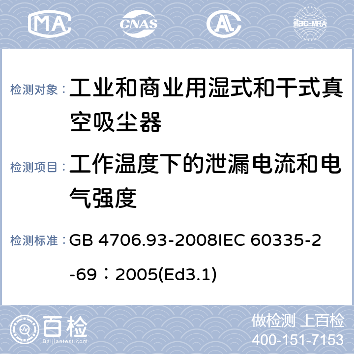 工作温度下的泄漏电流和电气强度 家用和类似用途电器的安全工业和商业用湿式和干式真空吸尘器的特殊要求 GB 4706.93-2008
IEC 60335-2-69：2005(Ed3.1) 13