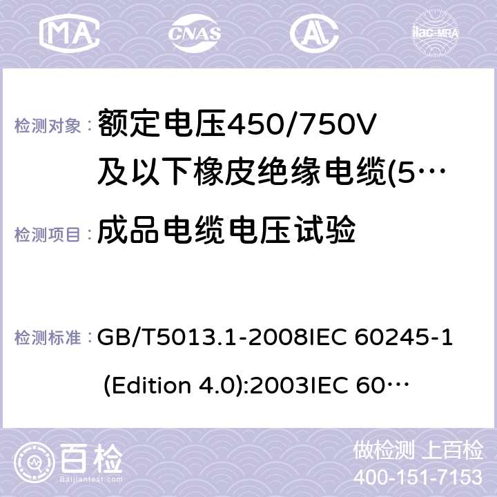 成品电缆电压试验 额定电压450/750V及以下橡皮绝缘电缆 第1部分:一般要求 GB/T5013.1-2008
IEC 60245-1 (Edition 4.0):2003
IEC 60245-1:2003+A1:2007 CSV 表2中2