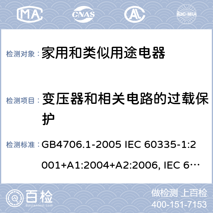 变压器和相关电路的过载保护 家用和类似用途电器的安全通用要求 GB4706.1-2005 IEC 60335-1:2001+A1:2004+A2:2006, IEC 60335-1:2010+A1:2013+A2:2016, EN 60335-1:2012+A11:2014+A12:2017+A13:2017+A1:2019+A2:2019+A14:2019, AS/NZS 60335.1:2011 + A1:2012 + A2:2014 + A3:2015 + A4:2017 + A5:2019 17