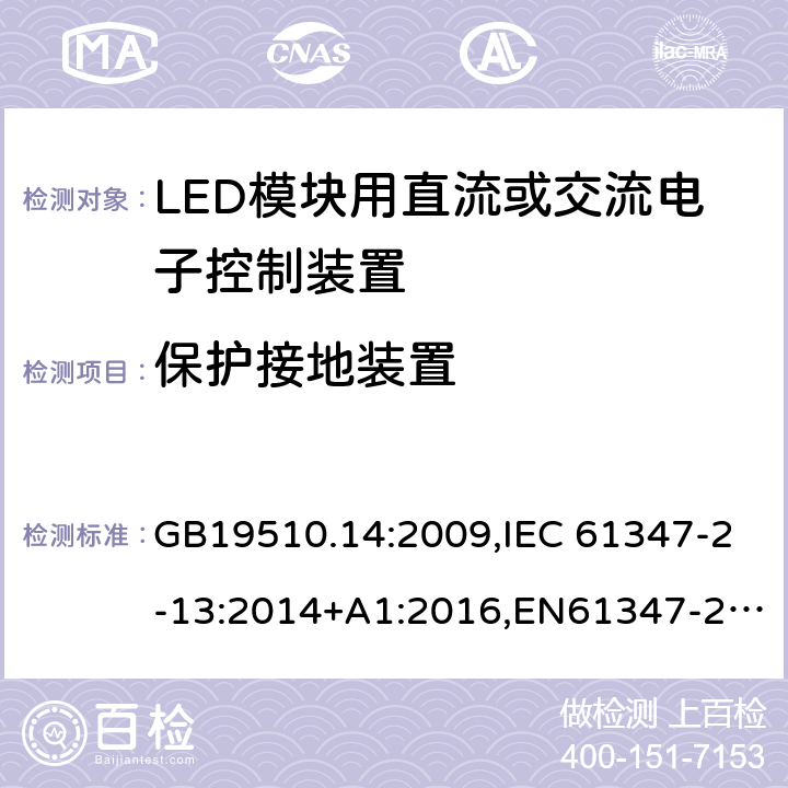 保护接地装置 灯的控制装置　第14部分：LED模块用直流或交流电子控制装置的特殊要求 GB19510.14:2009,IEC 61347-2-13:2014+A1:2016,EN61347-2-13:2014,AS/NZS 61347.2.13: 2013 10