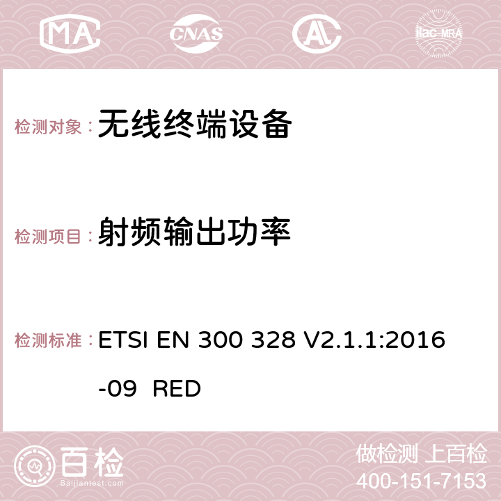 射频输出功率 电磁兼容和无线频谱事宜（ERM ；宽带发射系统；工作在2.4GHz 免许可频段使用宽带调制技术的数据传输设备；协调EN 包括R&TT 指示条款3.2 中的基本要求 ETSI EN 300 328 V2.1.1:2016-09 RED