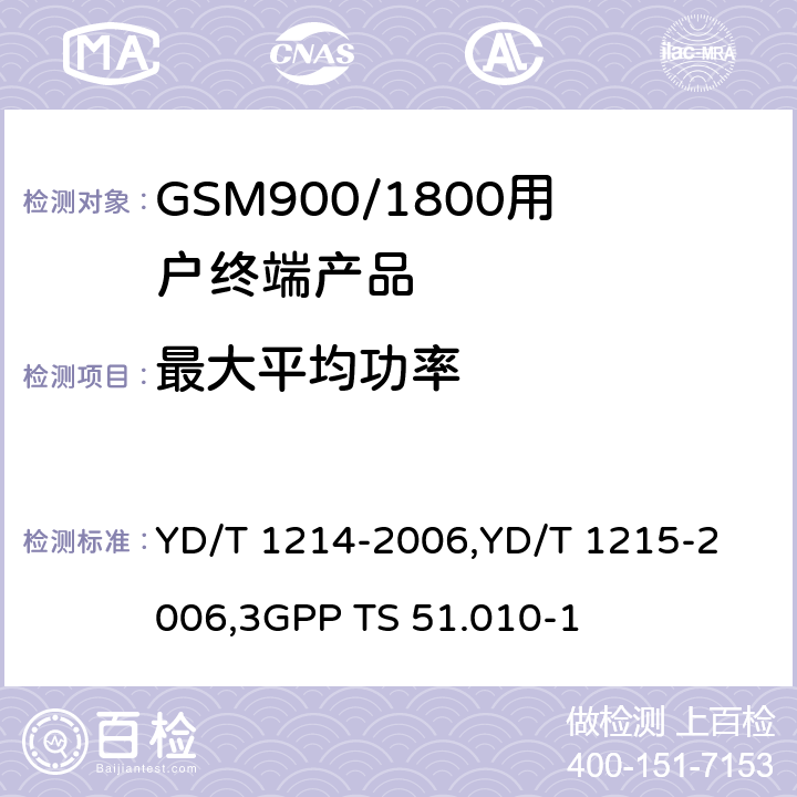 最大平均功率 《900/1800MHz TDMA 数字蜂窝移动通信网通用分组无线业务（GPRS）设备技术要求：移动台》,《900/1800MHz TDMA 数字蜂窝移动通信网通用分组无线业务（GPRS）设备测试方法：移动台》,《3GPP技术规范组GSM/EDGE无线电接入网络数字蜂窝通信系统（第2+阶段）.移动台（MS）一致性规范.第1部分：一致性规范》 YD/T 1214-2006,
YD/T 1215-2006,
3GPP TS 51.010-1 6,6.2.3.2,13.3/13.16.2/13.17.3