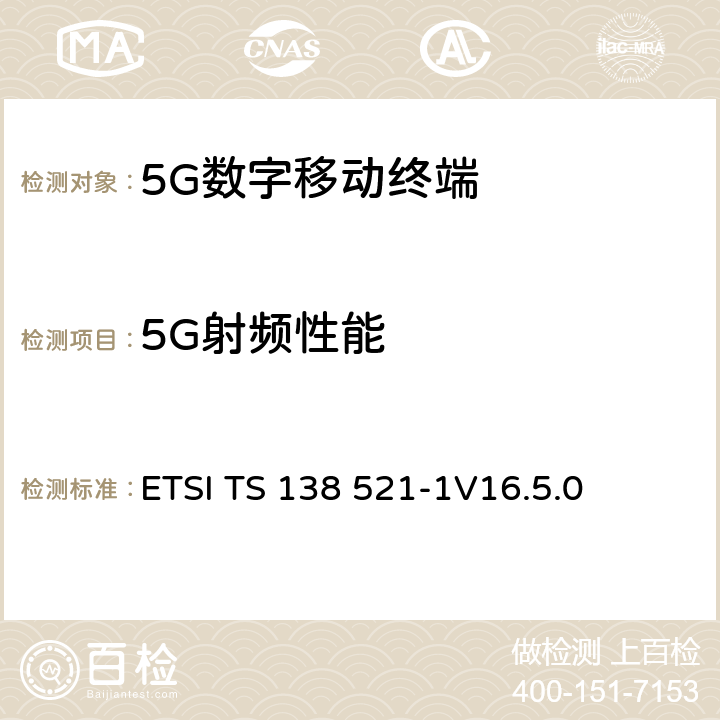 5G射频性能 5G；NR；用户设备(UE)一致性规范；无线电发射和接收；第1部分：范围1独立组网 ETSI TS 138 521-1
V16.5.0 6、7