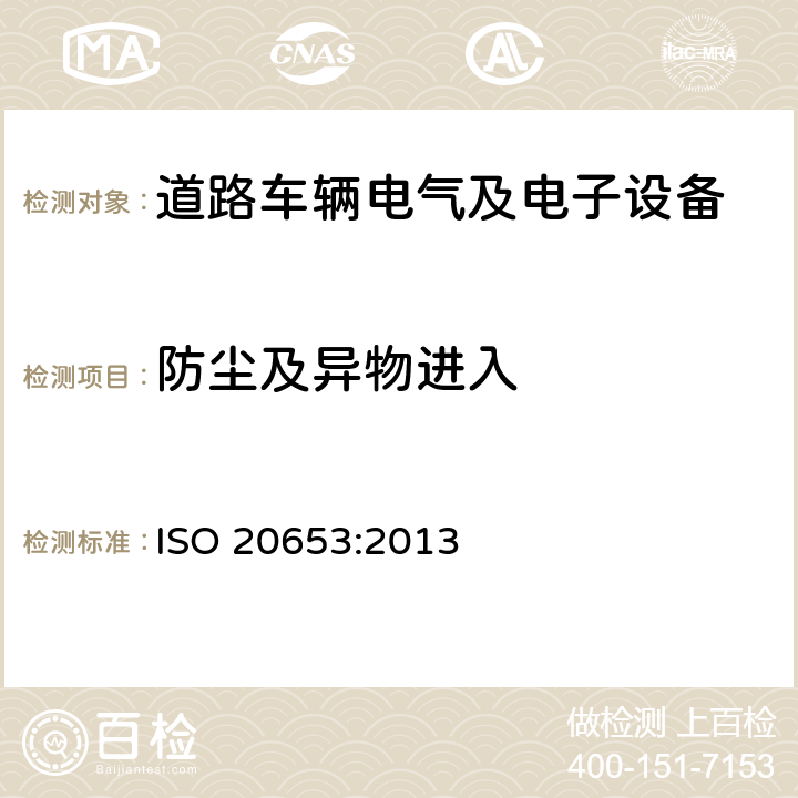 防尘及异物进入 道路车辆 - 防护程度（国际防护等级代码） - 电气设备针对外界物体进入、水侵蚀及人为接触危险零部件的防护 ISO 20653:2013 8.3