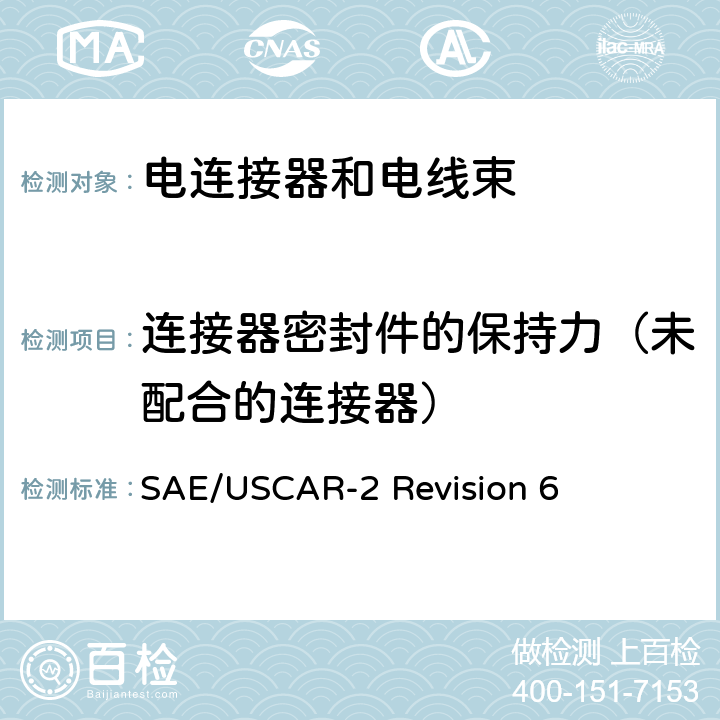 连接器密封件的保持力（未配合的连接器） 汽车电连接系统性能规范 SAE/USCAR-2 Revision 6 5.4.13
