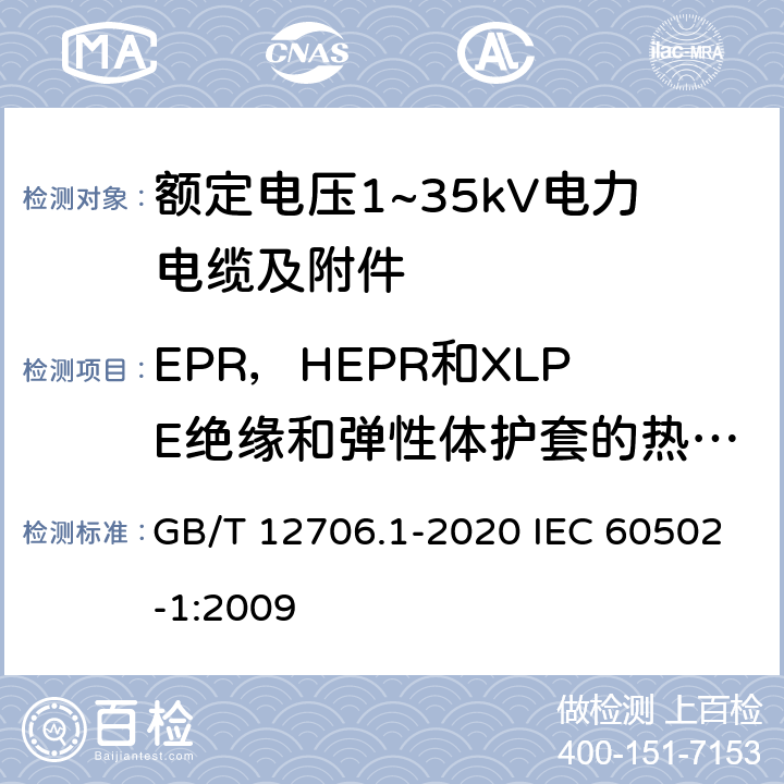 EPR，HEPR和XLPE绝缘和弹性体护套的热延伸试验 额定电压1kV(Um=1.2kV)到35kV(Um=40.5kV)挤包绝缘电力电缆及附件 第1部分：额定电压1kV(Um=1.2kV)和3kV(Um=3.6kV)电缆 GB/T 12706.1-2020 IEC 60502-1:2009 16.9