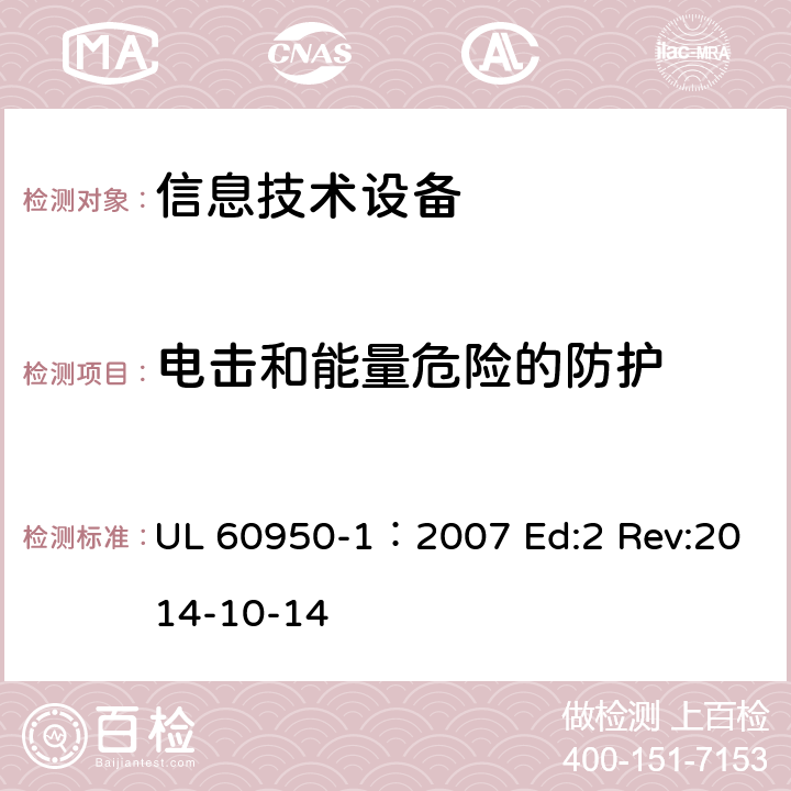 电击和能量危险的防护 信息技术设备安全第1部分：通用要求 UL 60950-1：2007 Ed:2 Rev:2014-10-14 2.1