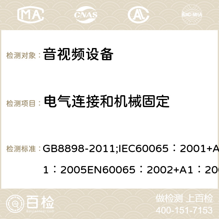 电气连接和机械固定 音频、视频及类似电子设备 安全要求 GB8898-2011;IEC60065：2001+A1：2005EN60065：2002+A1：2006AS/NZS 60065:2003 IEC60065：2011(ed7.2)IEC60065：2014EN60065：2002+A1：2006+A12：2011 17