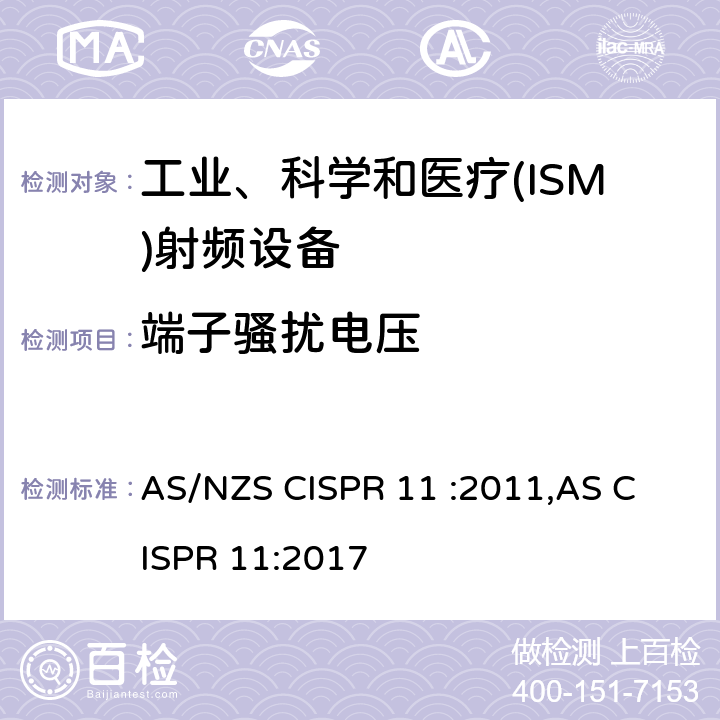 端子骚扰电压 CISPR 11 :2011 工业、科学和医疗(ISM)射频设备电磁骚扰特性 限值和测量方法 
AS/NZS ,AS CISPR 11:2017 6.2.1/6.3.1