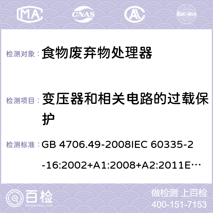 变压器和相关电路的过载保护 家用和类似用途电器的安全 食物废弃物处理器的特殊要求的特殊要求 GB 4706.49-2008
IEC 60335-2-16:2002+A1:2008+A2:2011
EN 60335-2-16:2003+A1:2008+A2:2012+A11:2018AS/NZS 60335.2.16:2012 17