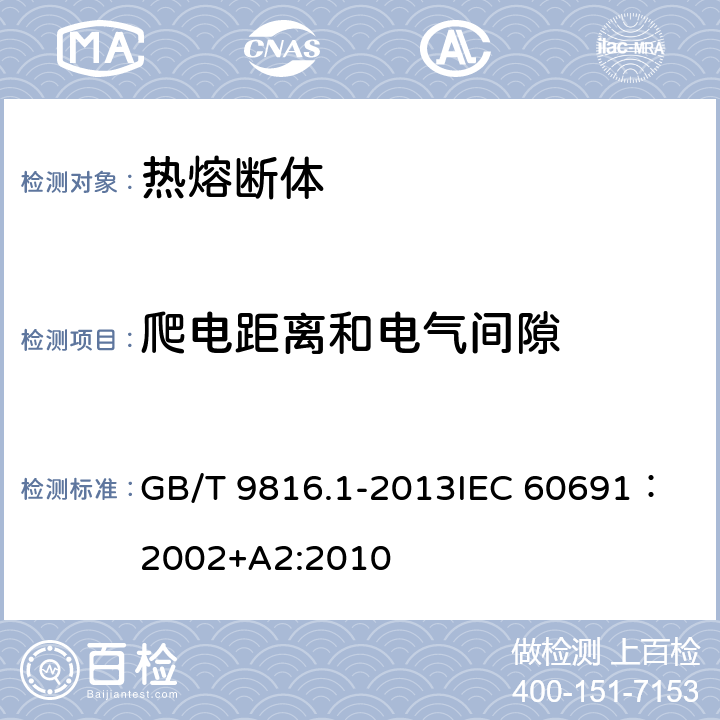 爬电距离和电气间隙 热熔断体 第1部分：要求和应用导则 GB/T 9816.1-2013
IEC 60691：2002+A2:2010 10.1