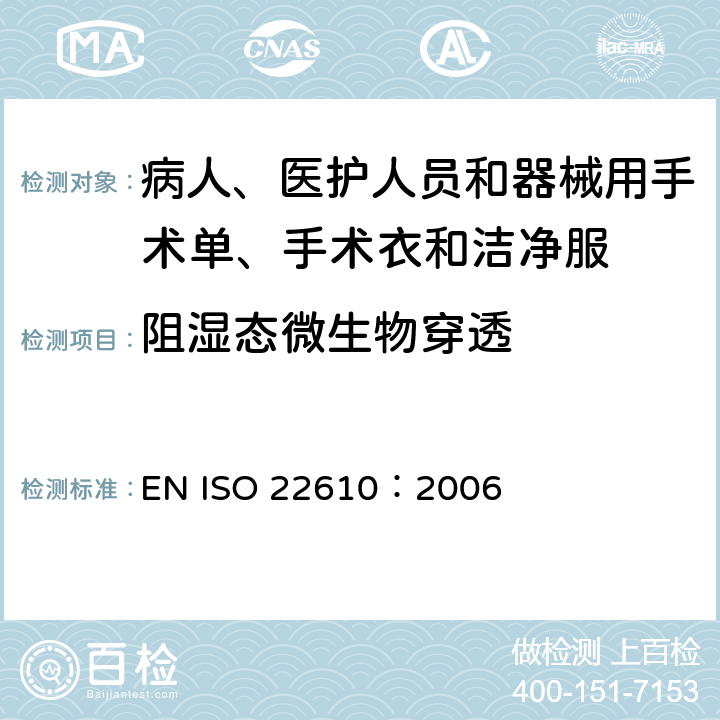 阻湿态微生物穿透 病人、医用人员和器械用手术单、手术衣和洁净服 -阻湿态微生物穿透试验方法 EN ISO 22610：2006