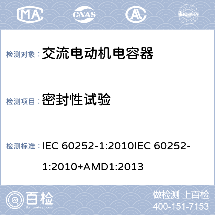 密封性试验 交流电动机电容器 第1部分：总则 性能、测试和额定值 安全要求 安装和操作指南 IEC 60252-1:2010
IEC 60252-1:2010+AMD1:2013 5.12