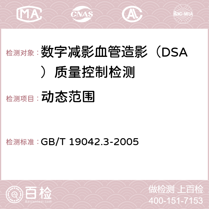 动态范围 医用成像部门的评价及例行试验 第3-3部分：数字减影血管造影(DSA)X射线设备成像性能验收试验 GB/T 19042.3-2005 /