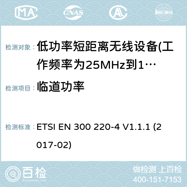 临道功率 短距离设备（SRD）运行 在25 MHz至1000 MHz的频率范围内; 第1部分：技术特性和测量方法 ETSI EN 300 220-4 V1.1.1 (2017-02) 5.11