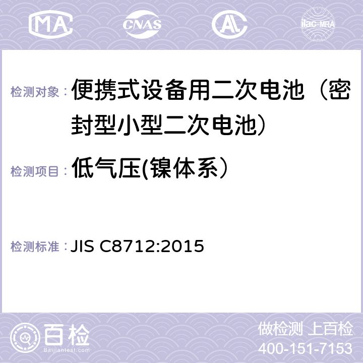 低气压(镍体系） JIS C8712-2015 便携式密封二次电池以及便携式设备用由二次电池制成的电池组的安全要求