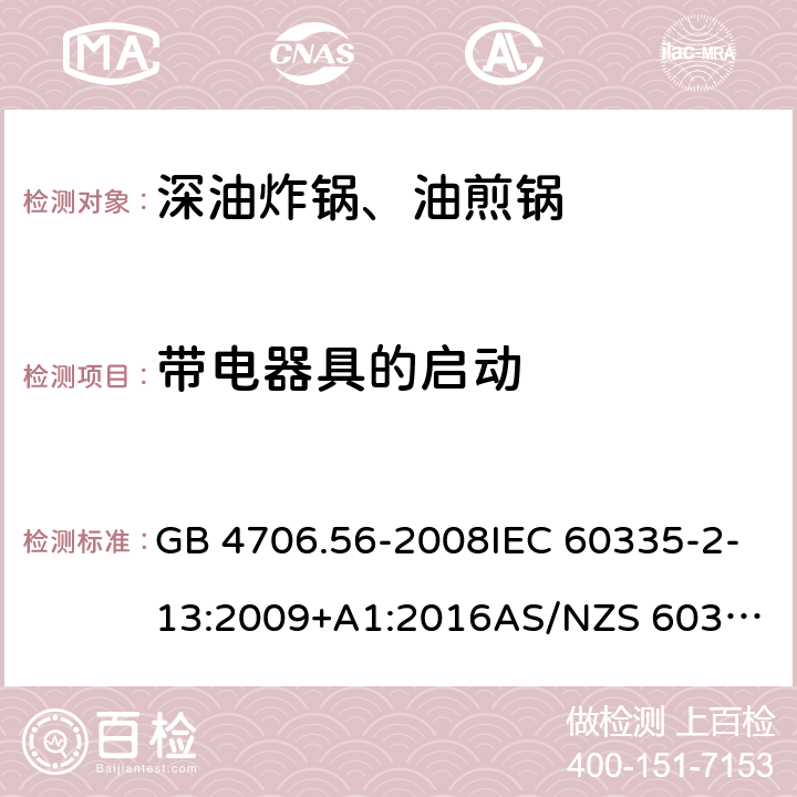 带电器具的启动 家用和类似用途电器的安全.第2部分: 深油炸锅、油煎锅及类似器具的特殊要求 GB 4706.56-2008IEC 60335-2-13:2009+A1:2016
AS/NZS 60335.2.13:2017EN 60335-2-13:2010+A1:2019
 9