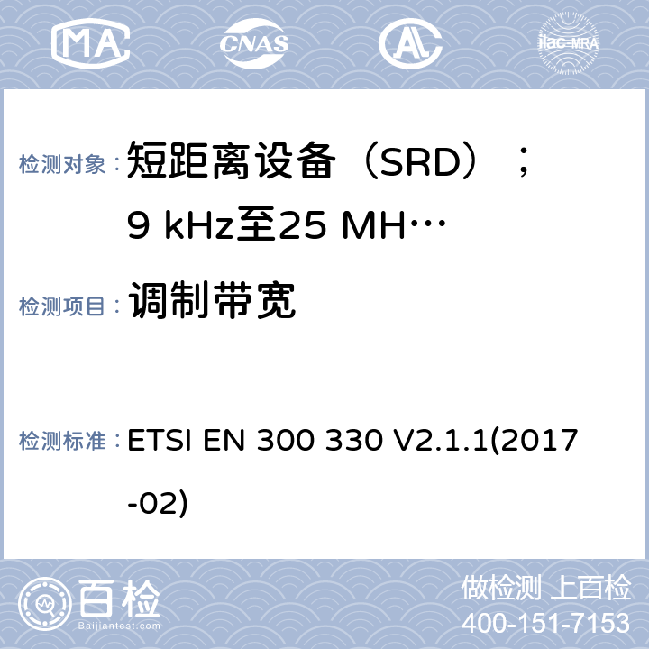 调制带宽 短距离设备（SRD）； 9 kHz至25 MHz频率范围内的无线电设备和9 kHz至30 MHz频率范围内的感应环路系统； 涵盖2014/53 / EU指令第3.2条基本要求的统一标准 ETSI EN 300 330 V2.1.1(2017-02) 6.2.3