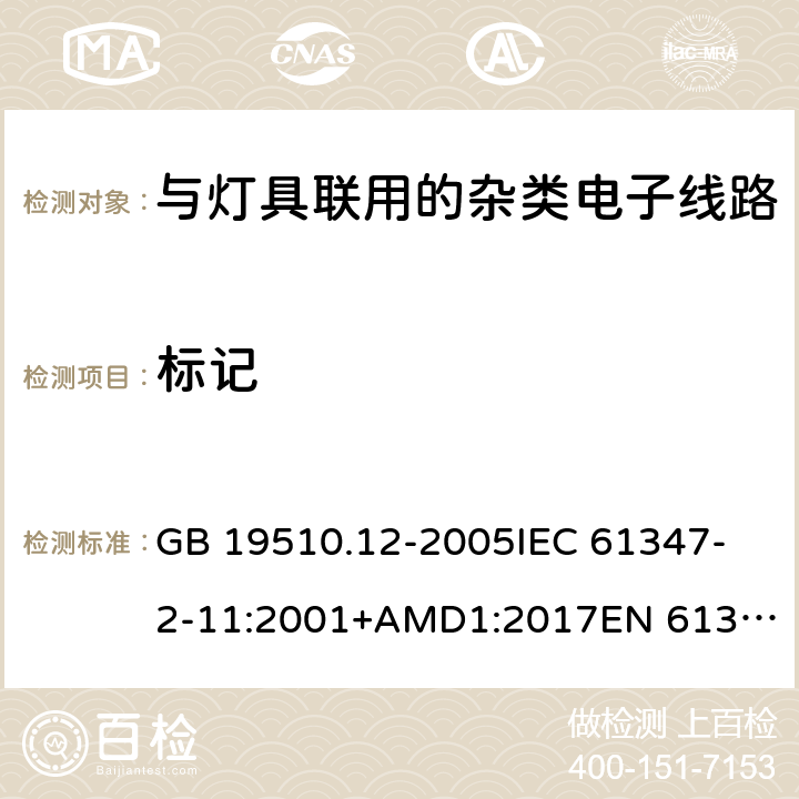 标记 灯的控制装置 第12部分:与灯具联用的杂类电子线路的特殊要求 GB 19510.12-2005
IEC 61347-2-11:2001+AMD1:2017
EN 61347-2-11:2001 +A1:2019
AS/NZS 61347.2.11: 2003 7