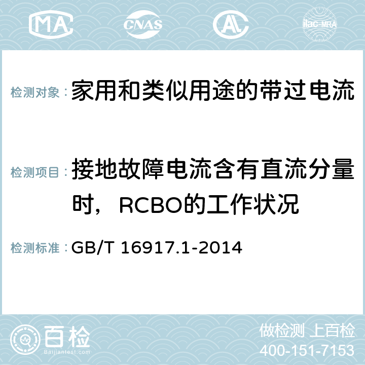 接地故障电流含有直流分量时，RCBO的工作状况 家用和类似用途的带过电流保护的剩余电流动作断路器(RCBO) 第1部分： 一般规则 GB/T 16917.1-2014 9.21