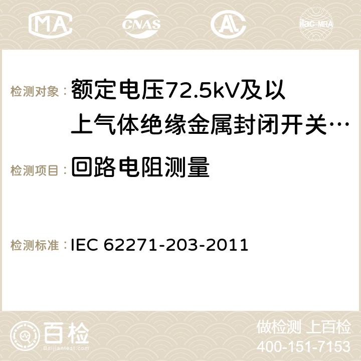 回路电阻测量 高压开关设备和控制设备 第203部分：额定电压52kV以上用气体绝缘金属封闭型开关设备 IEC 62271-203-2011 6.4