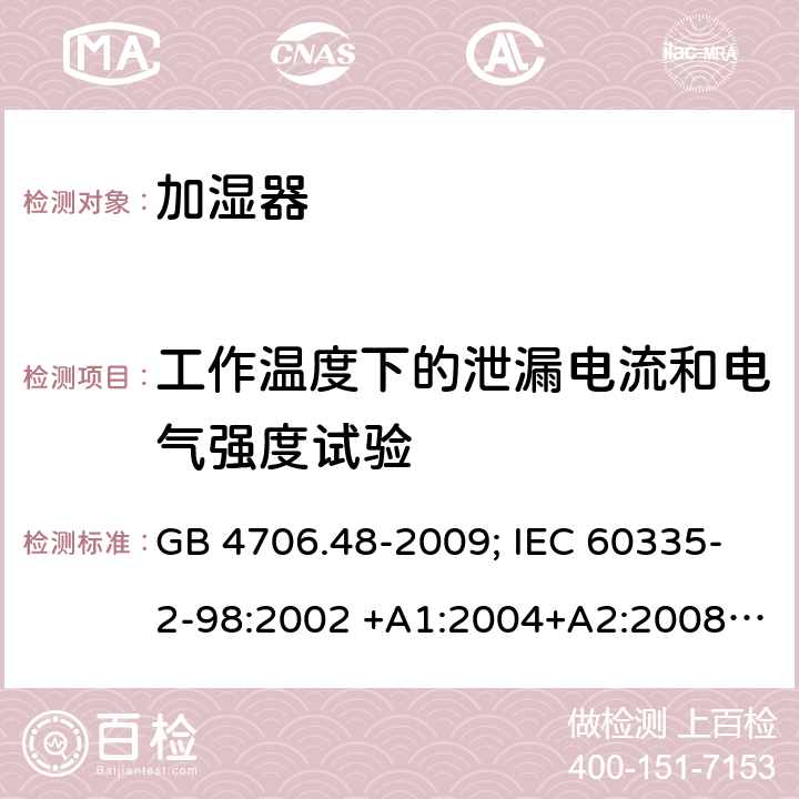 工作温度下的泄漏电流和电气强度试验 家用和类似用途电器的安全 第2部分：加湿器的特殊要求 GB 4706.48-2009; IEC 60335-2-98:2002 +A1:2004+A2:2008; EN 60335-2-98:2003 +A1:2005+A2:2008; AS/NZS 60335.2.98:2005+A 1:2009+A2:2014 13