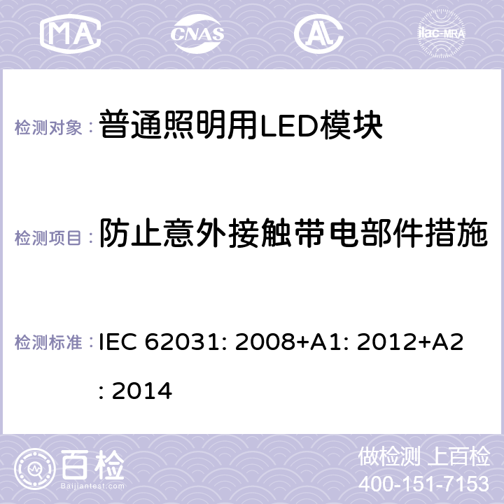 防止意外接触带电部件措施 普通照明用LED模块　安全要求 IEC 62031: 2008+A1: 2012+A2: 2014 10