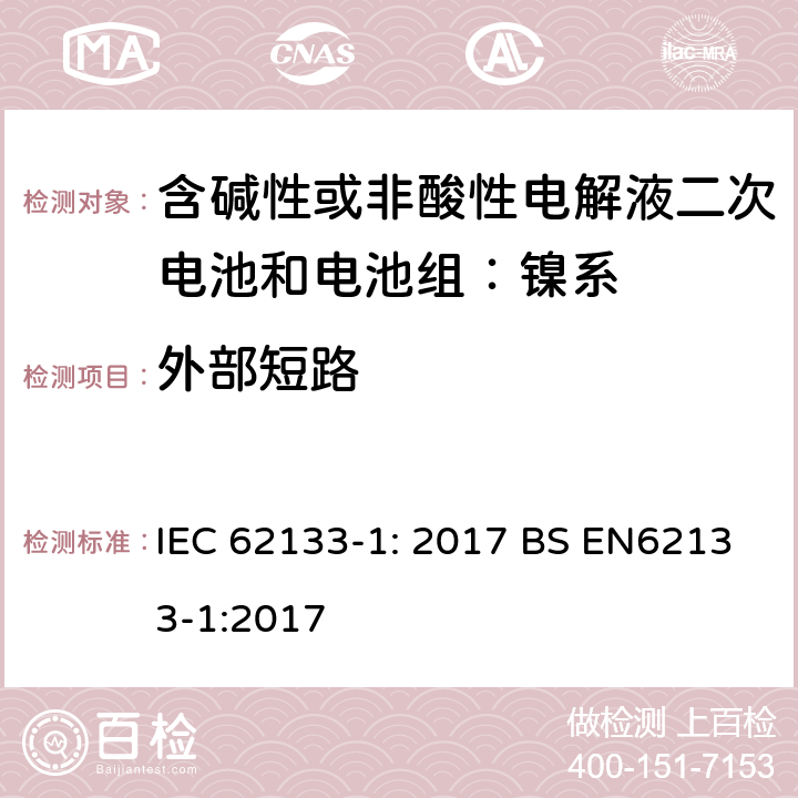 外部短路 便携式和便携式装置用密封含碱性电解液二次电池的安全要求 IEC 62133-1: 2017 BS EN62133-1:2017 7.3.2