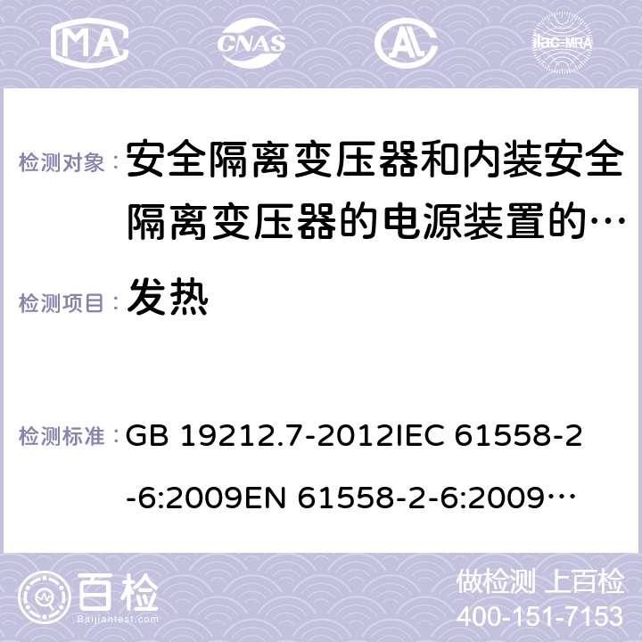 发热 安全隔离变压器和内装安全隔离变压器的电源装置的特殊要求和试验 GB 19212.7-2012
IEC 61558-2-6:2009
EN 61558-2-6:2009
AS/NZS 61558.2.6:2009 +A1:2012 
J61558-2-6(H26),J61558-2-6(H21) 14