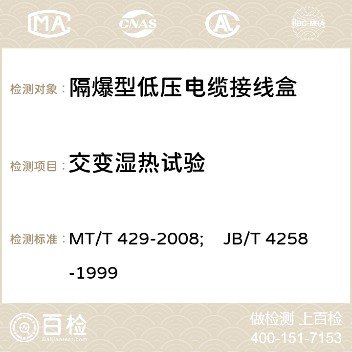 交变湿热试验 《煤矿用隔爆型低压电缆接线盒》;《隔爆型接线盒》 MT/T 429-2008; JB/T 4258-1999 4.6; 4.3.5,5.7