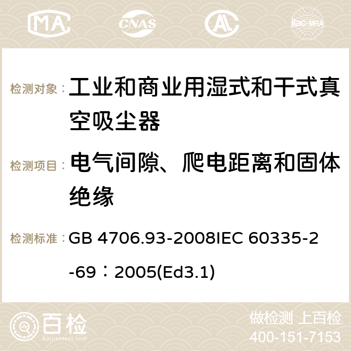 電氣間隙、爬電距離和固體絕緣 家用和類似用途電器的安全工業和商業用濕式和干式真空吸塵器的特殊要求 GB 4706.93-2008
IEC 60335-2-69：2005(Ed3.1) 29