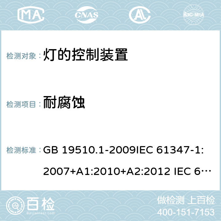 耐腐蚀 灯的控制装置 第1部分：一般要求和安全要求 GB 19510.1-2009IEC 61347-1:2007+A1:2010+A2:2012 IEC 61347-1:2015+A1:2017 EN 61347-1:2015 AS/NZS 61347.1:2016 19