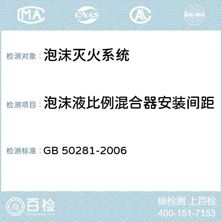 泡沫液比例混合器安装间距 《泡沫灭火系统施工及验收规范》 GB 50281-2006 （5.4.1）