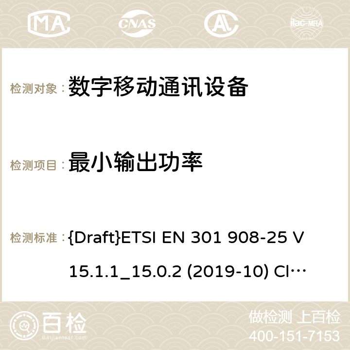 最小输出功率 国际移动通讯蜂窝网络;接入无线电频谱协调标准；第25部分: 新无线电 用户设备(UE) {Draft}ETSI EN 301 908-25 V15.1.1_15.0.2 (2019-10) Clause 4.1.2.2.3 4.1.2.2.3