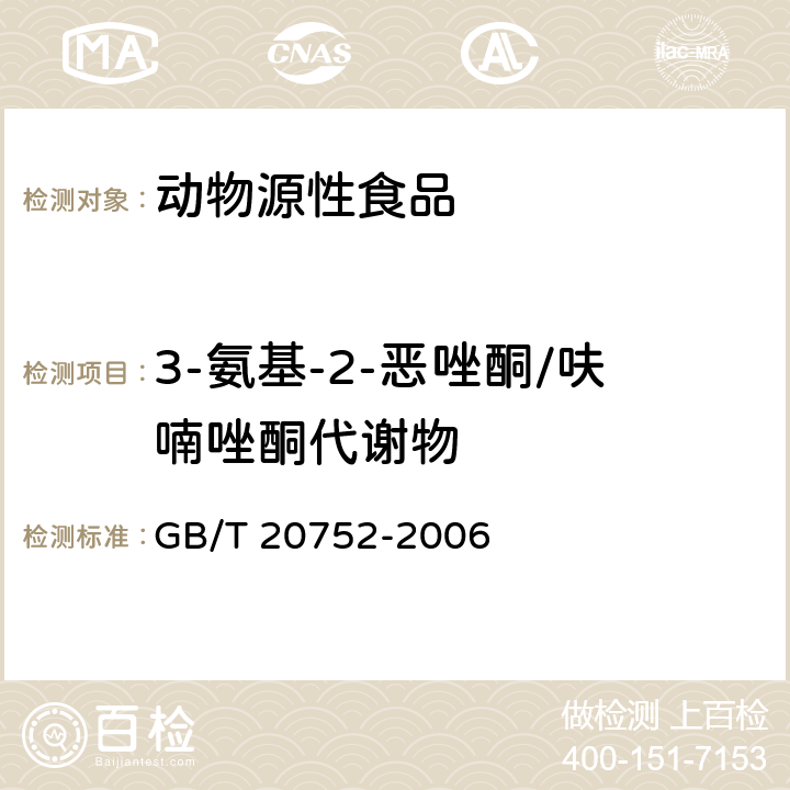 3-氨基-2-恶唑酮/呋喃唑酮代谢物 猪肉、牛肉、鸡肉、猪肝和水产品中硝基呋喃类代谢物残留量的测定 液相色谱-串联质谱法 GB/T 20752-2006