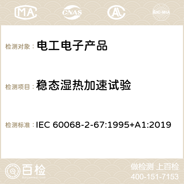 稳态湿热加速试验 IEC 60068-2-67 环境试验 第2-67部分：试验-试验Cy：优先用于元部件的 :1995+A1:2019