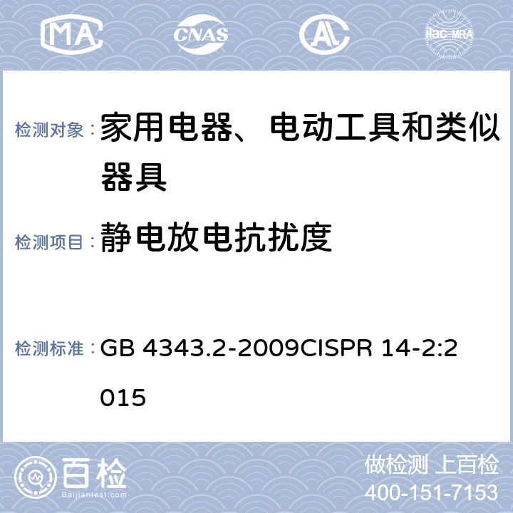 静电放电抗扰度 电磁兼容 家用电器、电动工具和类似器具的要求 第2部分：抗扰度 GB 4343.2-2009
CISPR 14-2:2015 5.1 表1；6