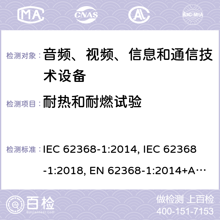 耐热和耐燃试验 音频、视频、信息及通信技术设备 第1部分：安全要求 IEC 62368-1:2014, IEC 62368-1:2018, EN 62368-1:2014+A11:2017, EN IEC 62368-1:2020+A11:2020, AS/NZS 62368.1:2018,CSA/UL 62368-1:2014, CSA/UL 62368-1:2019 附录S