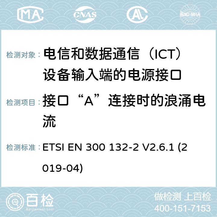 接口“A”连接时的浪涌电流 ETSI EN 300 132 环境工程（EE）；信息和通信技术（ICT）设备输入处的电源接口；第2部分：-48 V直流电（DC） -2 V2.6.1 (2019-04) 4.7