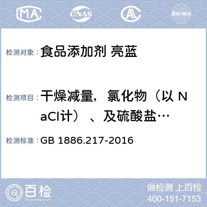 干燥减量，氯化物（以 NaCl计） 、及硫酸盐（以Na<Sub>2</Sub>SO<Sub>4</Sub>计）总量 食品安全国家标准 食品添加剂 亮蓝 GB 1886.217-2016 附录A.5,附录c