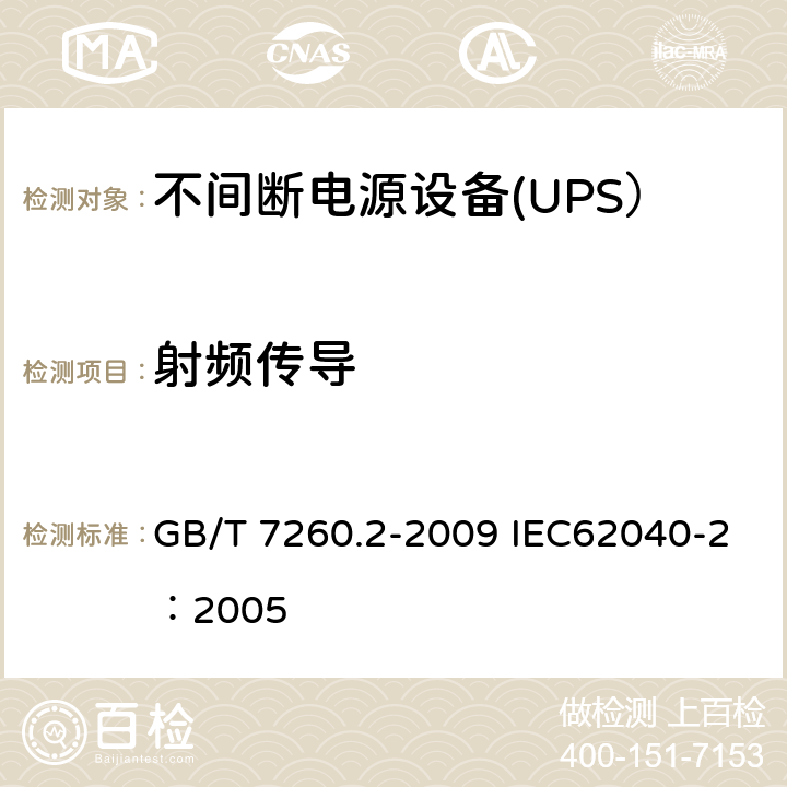 射频传导 不间断电源设备（UPS） 第2部分：电磁兼容性（EMC）要求 GB/T 7260.2-2009 IEC62040-2：2005 7.3