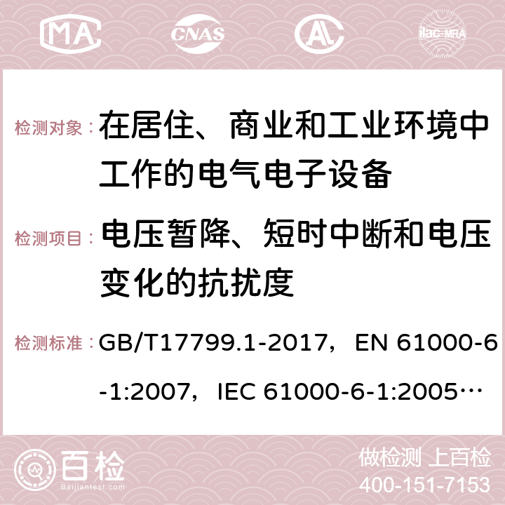 电压暂降、短时中断和电压变化的抗扰度 电磁兼容 通用标准居住商业和轻工业环境中的抗扰度试验 GB/T17799.1-2017，EN 61000-6-1:2007，IEC 61000-6-1:2005，EN IEC 61000-6-1:2019，IEC 61000-6-1:2016 7