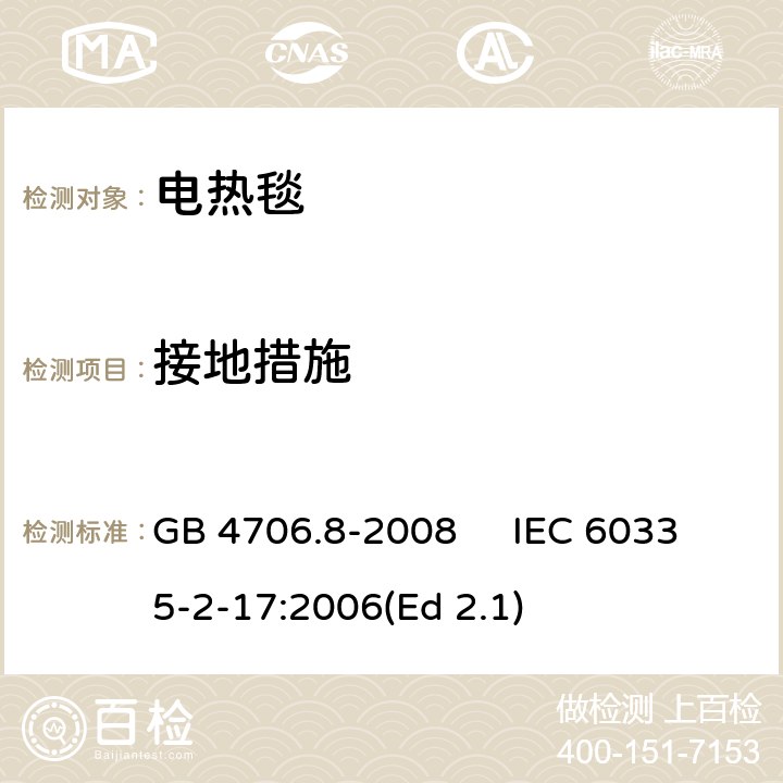 接地措施 家用和类似用途电器的安全 电热毯、电热垫及类似柔性发热器具的特殊要求 GB 4706.8-2008 IEC 60335-2-17:2006(Ed 2.1) 27