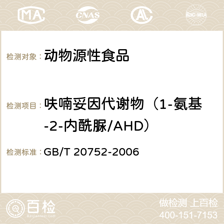 呋喃妥因代谢物（1-氨基-2-内酰脲/AHD） 《猪肉、牛肉、鸡肉、猪肝和水产品中硝基呋喃类代谢物残留量的测定 液相色谱-串联质谱法 》 GB/T 20752-2006