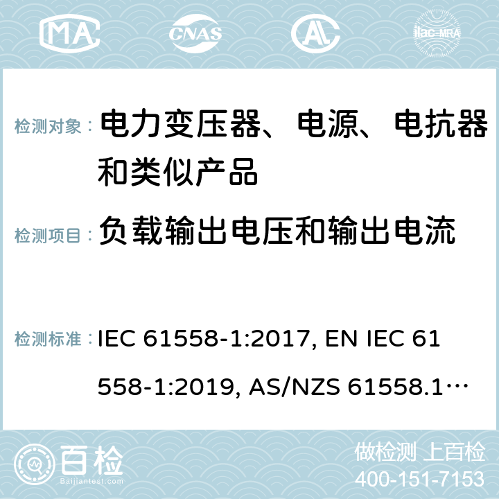 负载输出电压和输出电流 变压器、电抗器、电源装置及其组合的安全 第1部分：通用要求和试验 IEC 61558-1:2017, EN IEC 61558-1:2019, AS/NZS 61558.1:2018, AS/NZS 61558.1:2018+A1:2020, GB/T 19212.1-2016 11