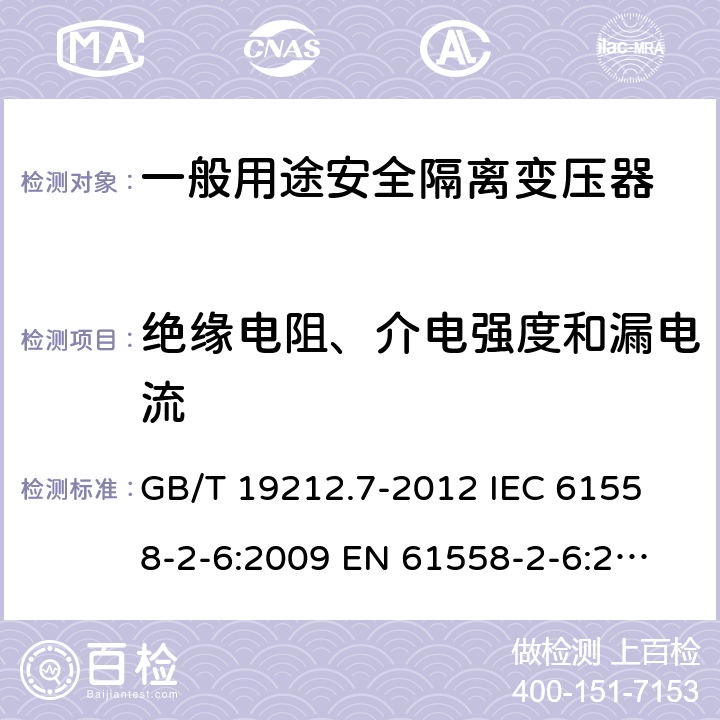 绝缘电阻、介电强度和漏电流 电源电压为1 100V及以下的变压器、电抗器、电源装置和类似产品的安全 第7部分：安全隔离变压器和内装安全隔离变压器的电源装置的特殊要求和试验 GB/T 19212.7-2012 
IEC 61558-2-6:2009 
EN 61558-2-6:2009 18