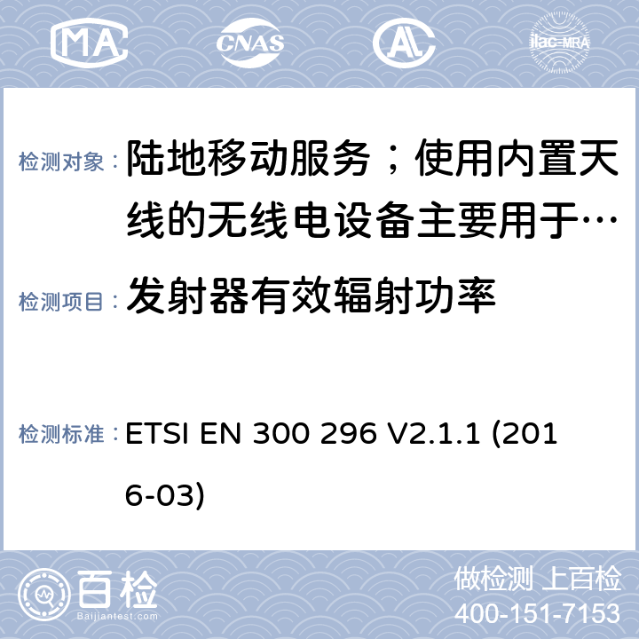 发射器有效辐射功率 陆地移动服务；使用内置天线的无线电设备主要用于模拟语音 ETSI EN 300 296 V2.1.1 (2016-03) 7.2